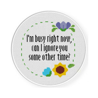 I'm Busy Right Now Cross Stitch Pattern