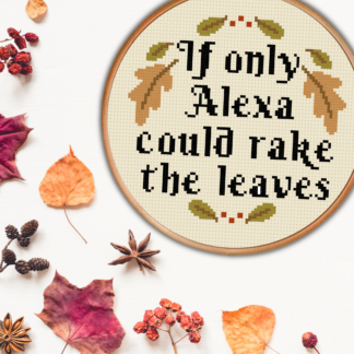 If Only Alexa Could Rake the Leaves Cross Stitch Pattern