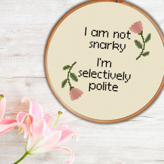 I Am Not Snarky. I'm Selectively Polite Cross Stitch Pattern