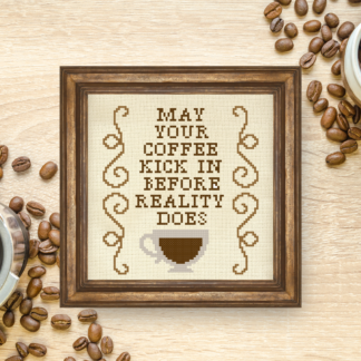 May Your Coffee Kick In Before Reality Does Cross Stitch Pattern
