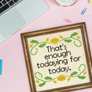 That's Enough Todaying For Today Cross Stitch Pattern