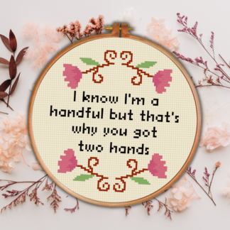 I Know I'm A Handful But That's Why You Got Two Hands Cross Stitch Pattern