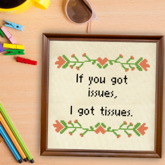 If You Got Issues, I Got Tissues Cross Stitch Pattern