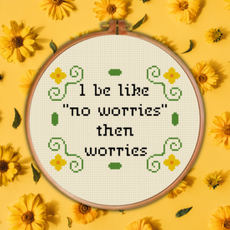 I Be Like "No Worries" Then Worries Cross Stitch Pattern