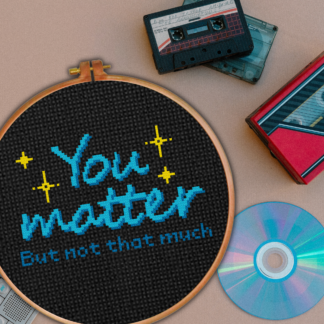You Matter (But Not That Much) Cross Stitch Pattern