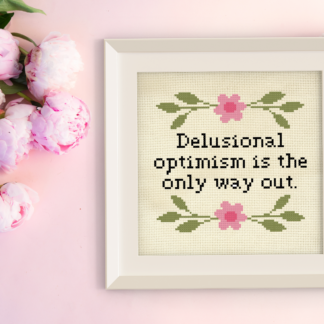 Delusional Optimism Is The Only Way Out Cross Stitch Pattern