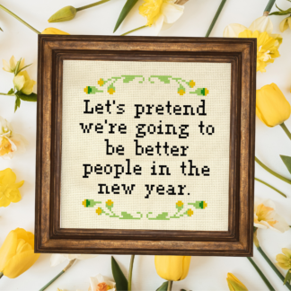 Let's Pretend We're Going To Be Better People In The New Year Cross Stitch Pattern