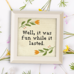 Well, It Was Fun While It Lasted Cross Stitch Pattern