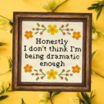 Honestly I Don't Think I'm Being Dramatic Enough Cross Stitch Pattern