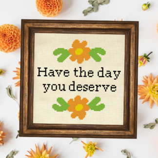 Have The Day You Deserve Cross Stitch Pattern