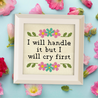 I Will Handle It But I Will Cry First Cross Stitch Pattern