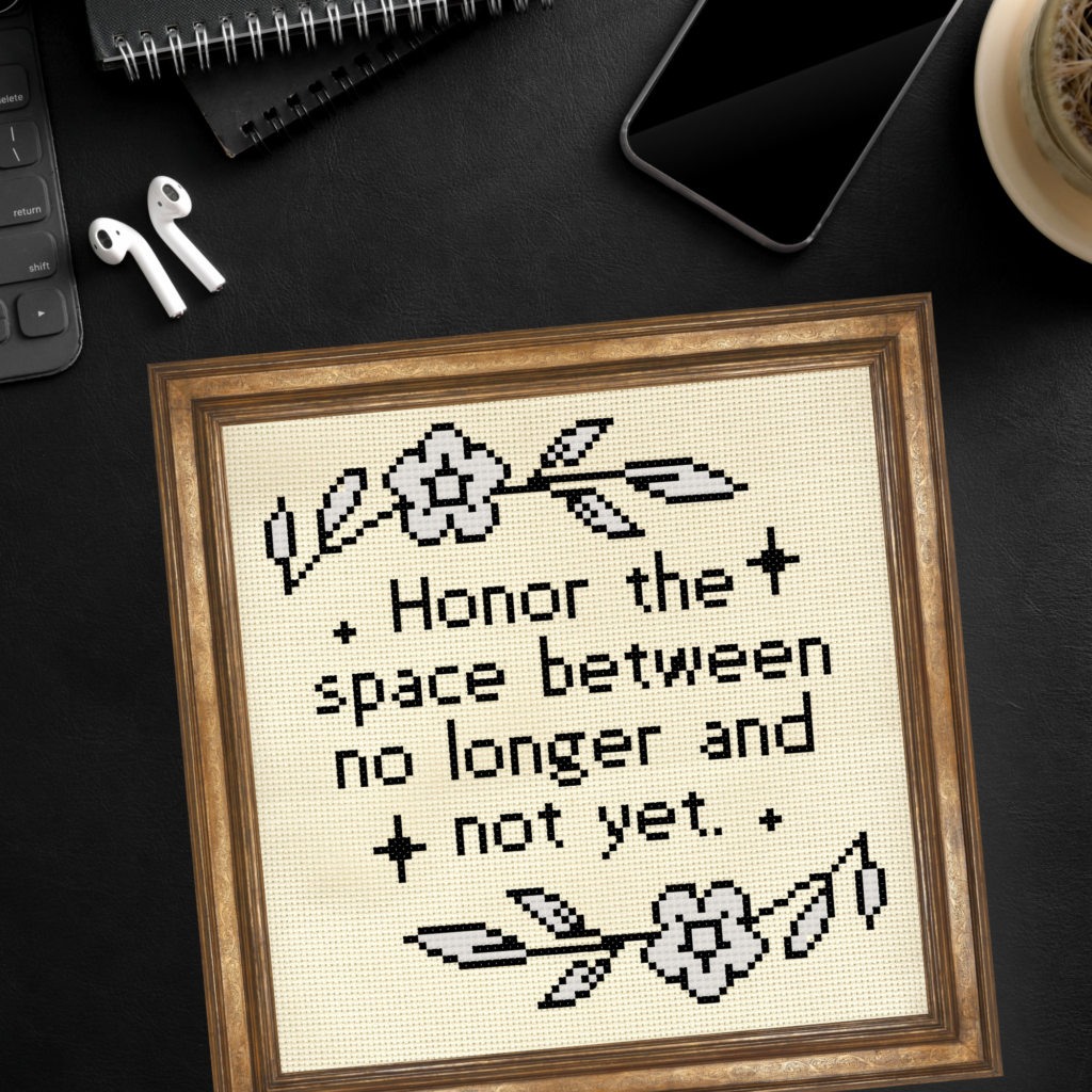 Honor The Space Between No Longer And Not Yet Cross Stitch Pattern