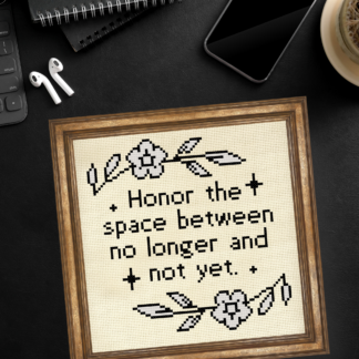 Honor The Space Between No Longer And Not Yet Cross Stitch Pattern