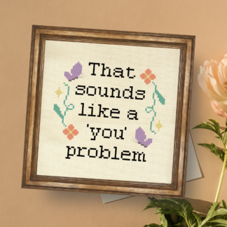 That Sounds Like A You Problem Cross Stitch Pattern