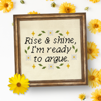 Rise And Shine, I'm Ready To Argue Cross Stitch Pattern
